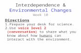 Interdependence & Environmental Changes Week 10 Directions 1.Prepare your desk for science. 2.Use voice level 2 (conversation) to share what you know about.