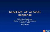 Genetics of Alcohol Response Addiction Medicine State of the Art Conference October, 2003 Ray White.