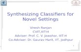 IIIT Hyderabad Synthesizing Classifiers for Novel Settings Viresh Ranjan CVIT,IIIT-H Adviser: Prof. C. V. Jawahar, IIIT-H Co-Adviser: Dr. Gaurav Harit,