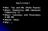 Who: You and Me (Mike Payne) Who: You and Me (Mike Payne) What: Chemistry 400 (General Chemistry I) What: Chemistry 400 (General Chemistry I) When: Tuesdays.