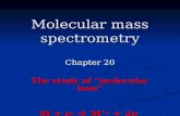 Molecular mass spectrometry Chapter 20 The study of “molecular ions” M + e -  M. + + 2e -