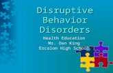 Disruptive Behavior Disorders Health Education Mr. Dan King Escalon High School.