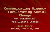 Communicating Urgency – Facilitating Social Change New Strategies for Climate Change Susi Moser Boulder, June 8-11, 2004.