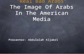 ‘Real Bad Arabs’ The Image Of Arabs In The American Media Presenter: Abdulelah Aljabri.