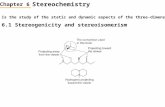 Stereochemistry Chapter 6 Is the study of the static and dynamic aspects of the three-dimensional shapes of molecules. 6.1 Stereogenicity and stereoisomerism.