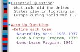 ■Essential Question: –What role did the United States play in fighting in Europe during World War II? ■Warm-Up Question: –Define each term: Neutrality.