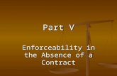 Part V Enforceability in the Absence of a Contract.
