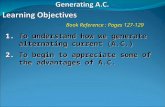 Book Reference : Pages 127-129 1.To understand how we generate alternating current (A.C.) 2.To begin to appreciate some of the advantages of A.C.