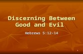 1 Discerning Between Good and Evil Hebrews 5:12-14.