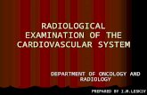 RADIOLOGICAL EXAMINATION OF THE CARDIOVASCULAR SYSTEM DEPARTMENT OF ONCOLOGY AND RADIOLOGY PREPARED BY I.M.LESKIV.