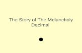The Story of The Melancholy Decimal. Once a upon a time there was a melancholy decimal. His melancholy story all started from his peers always calling.