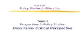 Topic 5 Perspectives in Policy Studies: Discursive- Critical Perspective EDM 6209 Policy Studies in Education.