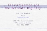 Classification and the Metadata Registry Judith Newton NIST jnewton@nist.gov IRS XML Stakeholders/ XML Working Group May 18, 2004.