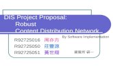 DIS Project Proposal: Robust Content Distribution Network R92725016 周亦方 R92725050 莊豐源 R92725051 黃世翔 By Software Implementation 資管所 研一.