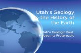 Utah’s Geology & the History of the Earth Utah’s Geologic Past: Hadeon to Proterozoic.