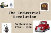 The Industrial Revolution An Overview 1700 - 1900.