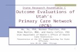 1 State Research Roundtable C Outcome Evaluations of Utah’s Primary Care Network (PCN) Wu, Xu, PhD, Norman Thurston, PhD Mike Martin, MBA, and Keely Cofrin,