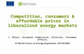 Competition, consumers & affordable prices in liberalised energy markets J. Minor, European Commission, Director, Consumer Affairs IV World Forum on Energy.