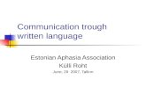 Communication trough written language Estonian Aphasia Association Külli Roht June, 29 2007, Tallinn.