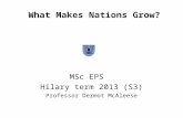 What Makes Nations Grow? MSc EPS Hilary term 2013 (S3) Professor Dermot McAleese.