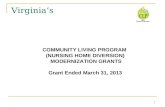 1 Virginia’s COMMUNITY LIVING PROGRAM (NURSING HOME DIVERSION) MODERNIZATION GRANTS Grant Ended March 31, 2013.