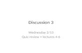 Discussion 3 Wednesday 2/13 Quiz review + lectures 4-6.