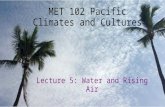 MET 102 Pacific Climates and Cultures Lecture 5: Water and Rising Air.