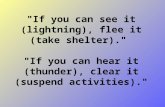 "If you can see it (lightning), flee it (take shelter)." "If you can hear it (thunder), clear it (suspend activities)."