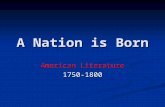 A Nation is Born American Literature 1750-1800. The Age of Reason Also known as the Enlightenment, the 18 th Century (the 1700’s), the Age of Reason is.
