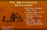 The Agricultural Revolution Britain needed more food Britain needed more food Farms were still run on the medieval strip system Farms were still run on.