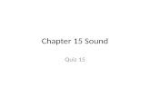 Chapter 15 Sound Quiz 15. Chapter 15 Sound Demonstrate knowledge of the nature of sound waves and the properties sound shares with other waves Solve problems.