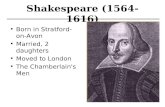 Shakespeare (1564-1616) Born in Stratford- on-Avon Married, 2 daughters Moved to London The Chamberlain's Men.