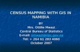 CENSUS MAPPING WITH GIS IN NAMIBIA BY Mrs. Ottilie Mwazi Central Bureau of Statistics E-mail: omwazi@npc.gov.na omwazi@npc.gov.na Tel: + 264 61 283 4060.