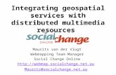 Integrating geospatial services with distributed multimedia resources Maurits van der Vlugt Webmapping Team Manager Social Change Online .