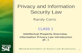 1 Privacy and Information Security Law Randy Canis CLASS 1 Intellectual Property Overview; Information Privacy Law Introduction pt. 1.