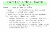 Puritan Ethic (work ethic) Moral and ethical code –Those beforehand by God would achieve eternal salvation - –Those so elected could be recognized by how.