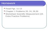 Homework Read Pgs. 11-13 Chapter 1 Problems 20, 24, 26,30 Worksheet Scientific Measurement (2A Extra Practice Problems)