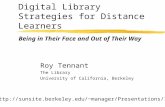 Digital Library Strategies for Distance Learners Roy Tennant The Library University of California, Berkeley Being in Their Face and Out of Their Way manager/Presentations/ICDE