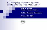 A Changing Payment System: Implications for Utilities Erik D. Kiefel Federal Reserve Board Utility Payments Conference October 21, 2008.