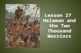 Lesson 27 Helaman and the Two Thousand Warriors Purpose Purpose – To teach the children that following the examples and teachings of righteous parents.