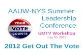 AAUW-NYS Summer Leadership Conference GOTV Workshop July 20, 2012 2012 Get Out The Vote.