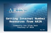 Getting Internet Number Resources from ARIN Community Use Slide Deck Courtesy of ARIN May 2014.