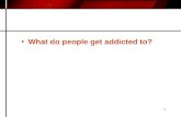 1 What do people get addicted to?. 2 ADDICTION 3 Addiction video Teenage Brain chemistry article.