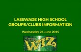 LASSWADE HIGH SCHOOL GROUPS/CLUBS INFORMATION Wednesday 24 June 2015.