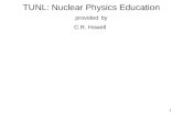 1 TUNL: Nuclear Physics Education provided by C.R. Howell.
