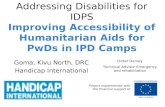 Addressing Disabilities for IDPS Improving Accessibility of Humanitarian Aids for PwDs in IPD Camps Goma, Kivu North, DRC Handicap International Project.