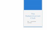 The Humanitarian Club By: Jonathan Guzman. Agenda  Meet Jonathan Guzman  Mission  Target Audience  Project Goals  Website  Measuring Success  Accomplishments.