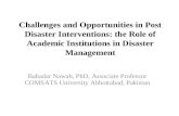 Challenges and Opportunities in Post Disaster Interventions: the Role of Academic Institutions in Disaster Management Bahadar Nawab, PhD, Associate Professor.