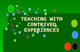 TEACHING WITH CONTRIVED EXPERIENCES. CONTRIVED EXPERIENCES  i i i is edited version of direct experiences ddddesign to simulate to real- life.
