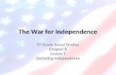 The War for Independence 5 th Grade Social Studies Chapter 8 Lesson 1 Declaring Independence.